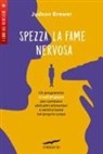 Judson Brewer - Spezza la fame nervosa. Un programma in soli 21 giorni per cambiare abitudini alimentari e sentirsi bene nel proprio corpo