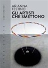 Arianna Testino - Gli artisti che smettono