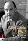 Paolo Gulisano - Clive Staples Lewis. Nella terra delle ombre