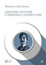 Marilena Cheli Tomei - Giacomo Puccini, l'amicizia e altre cose