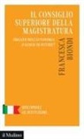 Francesca Biondi - Il Consiglio Superiore della Magistratura. Organo dell'autonomia o luogo di potere?