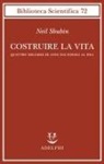 Neil Shubin - Costruire la vita. Quattro miliardi di anni dai fossili al DNA