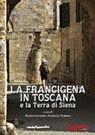 Mario Ascheri, Patrizia Turrini - La Francigena in Toscana e la Terra di Siena
