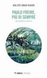 Walter Omar Kohan - Paulo Freire, più che sempre. Una biografia filosofica