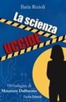 Ilaria Rizioli - La scienza uccide. Un'indagine di Maurizia Dalbuono