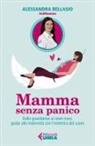 Alessandra Bellasio - Mamma senza panico. Dalla gravidanza ai nove mesi, guida alla maternità con l'ostetrica del cuore