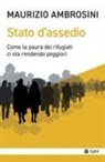 Maurizio Ambrosini - Stato d'assedio. Come la paura dei rifugiati ci sta rendendo peggiori