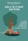 Riccardo Rizzetto - Quello che le piante non dicono... ma fanno alla grande: insospettabili strategie verdi per comunicare, adattarsi e riprodursi