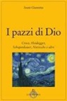 Sossio Giametta - I pazzi di Dio. Croce, Heidegger, Schopenhauer, Nietzsche e altri