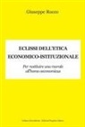 Giuseppe Rocco - Eclissi dell'etica economico-istituzionale. Per restituire una morale all'homo oeconimicus