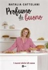 Natalia Cattelani - Profumo di buono. I nuovi dolci di casa