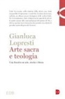 Gianluca Lopresti - Arte sacra e teologia. Una finestra su arte, storia e chiesa