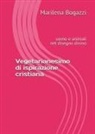 Marilena Bogazzi - Vegetarianesimo di ispirazione cristiana. Uomo e animali nel disegno divino