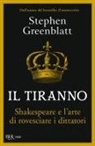 Stephen Greenblatt - Il tiranno. Shakespeare e l'arte di rovesciare i dittatori
