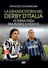 Francesco Domenighini - La grande storia del derby d'Italia. L'eterna sfida fra Inter e Juventus