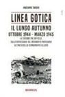 Massimo Turchi - Linea Gotica. Il lungo autunno. Ottobre 1944-Marzo 1945. La stagione più difficile: dalla repressione del movimento partigiano all'inizio dello sfondamento alleato