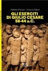 Raffaele D'Amato, François Gilbert - Gli eserciti di Giulio Cesare 58-44 a.C