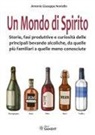 Antonio Giuseppe Noviello - Un mondo di spirito. Storie, fasi produttive e curiosità delle principali bevande alcoliche, da quelle più familiari a quelle meno conosciute