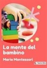 Maria Montessori - La mente del bambino