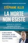 Stéphane Allix - La morte non esiste. Un'inchiesta scientifica. Un viaggio spirituale. Le prove della vita oltre la vita