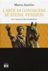 Marco Aurelio - L' arte di conoscere se stessi. Pensieri