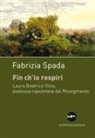 Fabrizia Spada - Fin ch'io respiri. Laura Beatrice Oliva, poetessa napoletana del Risorgimento