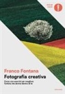 Franco Fontana, Francesca Parravicini - Fotografia creativa. Corso con esercizi per svegliare l'artista che dorme dentro di te