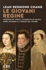 Leah Redmond Chang - Le giovani regine. Caterina de' Medici, Elisabetta di Valois, Maria Stuarda e il prezzo del potere