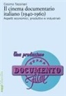 Cosimo Tassinari - Il cinema documentario italiano (1940-1960). Aspetti economici, produttivi e industriali