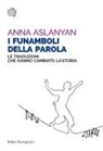Anna Aslanyan - I funamboli della parola. Le traduzioni che hanno cambiato la storia