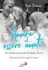 Jim Towey - Amare ed essere amati. Un ritratto personale di Madre Teresa