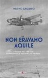 Massimo Gagliano - Non eravamo aquile. 16 maggio 1944 ore 13:05 bombardamento di Passignano sul Trasimeno