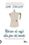 John P. Strelecky - Ritorno al caffè alla fine del mondo. Segui la bussola per la felicità