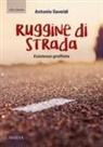 Antonio Savoldi - Ruggine di strada. Esistenze graffiate