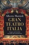 Alberto Mattioli - Gran Teatro Italia. Viaggio sentimentale nel paese del melodramma