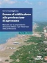 Ciro Costagliola - Esame di abilitazione alla professione di agronomo. Manuale per la preparazione all'esame di Stato e per l'esercizio della professione