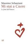 Massimo Sebastiani - Mi stai a cuore. Le fonti dell'amore