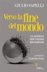 Giulio Sapelli - Verso la fine del mondo. Lo sgretolarsi delle relazioni internazionali