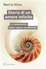 Morris Kline - Storia di un amore infinito. La matematica nella cultura occidentale