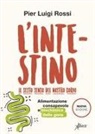 Pier Luigi Rossi - L' intestino. Il sesto senso del nostro corpo. Alimentazione consapevole e biochimica della gioia
