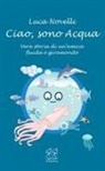 Luca Novelli - Ciao, sono Acqua. Vera storia di un'amica fluida e giramondo