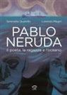Lorenzo Megni, Serenella Quarello - Pablo Neruda. Il poeta, la ragazza e l'oceano