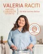 Valeria Raciti - Amore, curiosità, istinto. La mia cucina felice