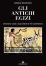 Boris De Rachewiltz - Gli antichi egizi. Immagini, scene e documenti di vita quotidiana