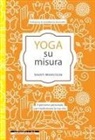 Shanti Brancolini - Yoga su misura. Il percorso personale per trasformare la tua vita