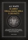 Arthur Edward Waite - Il libro della magia nera e dei patti. Riti e misteri della teurgia goezia, stregoneria, negromanzia infernale, rituali di magia nera
