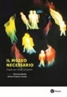 Simona Bodo, Anna Chiara Cimoli - Il museo necessario. Mappe per tempi complessi