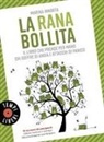 Marina Innorta - La rana bollita. Il libro che prende per mano chi soffre di ansia e attacchi di panico
