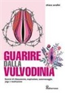 Chiara Serafini - Guarire dalla vulvodinia. Esercizi di rilassamento, respirazione, automassaggio, yoga e meditazione