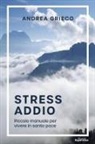 Andrea Grieco - Stress addio. Piccolo manuale per vivere in santa pace